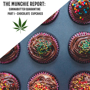 The Munchie Report: Cannabutter Quarantine  Part 1 - Chocolate Cupcakes